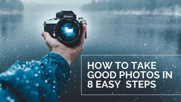 How to Take Good Pictures in 8 Simple Steps